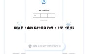 投诉萝卜密聊软件是真的吗（卜萝卜萝蜜）