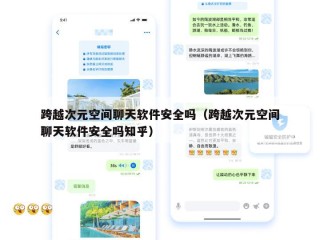 跨越次元空间聊天软件安全吗（跨越次元空间聊天软件安全吗知乎）