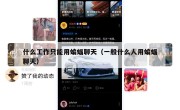 什么工作只能用蝙蝠聊天（一般什么人用蝙蝠聊天）