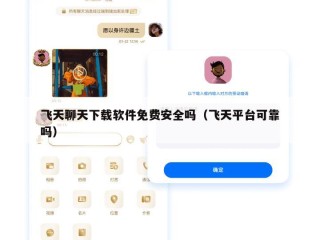 飞天聊天下载软件免费安全吗（飞天平台可靠吗）
