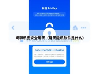 啊聊私密安全聊天（聊天隐私软件是什么）