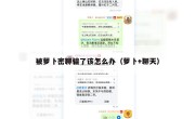被萝卜密聊骗了该怎么办（萝卜+聊天）