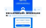 安装什么软件最安全聊天（聊天比较安全的软件）
