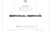 蝙蝠聊天主动让加q（蝙蝠聊天合法吗）