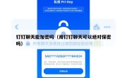 钉钉聊天能加密吗（用钉钉聊天可以绝对保密吗）