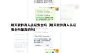 聊天软件真人认证安全吗（聊天软件真人认证安全吗是真的吗）