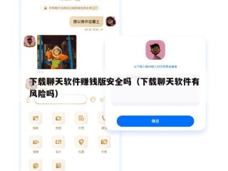 下载聊天软件赚钱版安全吗（下载聊天软件有风险吗）