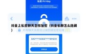 抖音上私密聊天怎样加密（抖音私聊怎么隐藏）