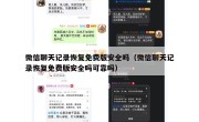 微信聊天记录恢复免费版安全吗（微信聊天记录恢复免费版安全吗可靠吗）