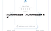 彩虹聊天软件安全不（彩虹聊天软件安全不安全）