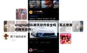 enigma部队聊天软件安全吗（军人使用的聊天软件）