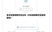 用手机视频聊天安全吗（手机视频聊天会被窃取吗）