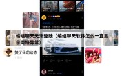 蝙蝠聊天无法登陆（蝙蝠聊天软件怎么一直显示网络异常）