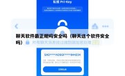 聊天软件最正规吗安全吗（聊天这个软件安全吗）