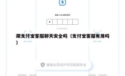 跟支付宝客服聊天安全吗（支付宝客服有用吗）