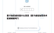 量子加密通讯是什么意思（量子通信加密技术能被破解吗?）