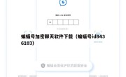 蝙蝠号加密聊天软件下载（蝙蝠号id8436103）
