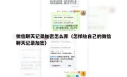 微信聊天记录加密怎么弄（怎样给自己的微信聊天记录加密）