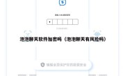 泡泡聊天软件加密吗（泡泡聊天有风险吗）