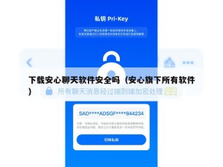 下载安心聊天软件安全吗（安心旗下所有软件）