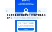 电脑下载多小聊天软件安全（电脑下载最多的软件）