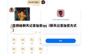 怎样给聊天记录加密qq（聊天记录加密方式）
