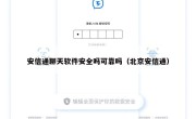 安信通聊天软件安全吗可靠吗（北京安信通）