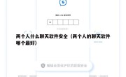 两个人什么聊天软件安全（两个人的聊天软件哪个最好）