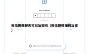 微信视频聊天可以加密吗（微信视频如何加密）