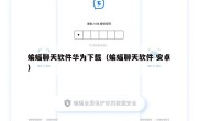 蝙蝠聊天软件华为下载（蝙蝠聊天软件 安卓）