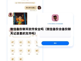 微信备份聊天软件安全吗（微信备份会备份聊天记录里的文件吗）