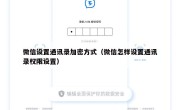 微信设置通讯录加密方式（微信怎样设置通讯录权限设置）