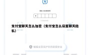 支付宝聊天怎么加密（支付宝怎么设置聊天隐私）