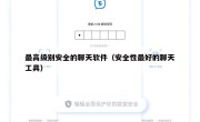 最高级别安全的聊天软件（安全性最好的聊天工具）