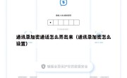 通讯录加密通话怎么弄出来（通讯录加密怎么设置）