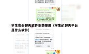 学生安全聊天软件免费使用（学生的聊天平台是什么软件）