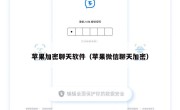 苹果加密聊天软件（苹果微信聊天加密）