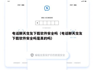 电话聊天交友下载软件安全吗（电话聊天交友下载软件安全吗是真的吗）