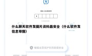 什么聊天软件发图片资料最安全（什么软件发信息带图）