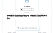聊天软件信息加密好运吧（好用的加密聊天软件）