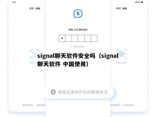signal聊天软件安全吗（signal聊天软件 中国使用）