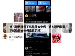 婉儿聊天视频下载软件安全吗（婉儿聊天视频下载软件安全吗是真的吗）