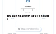 和领导聊天怎么算安全的（和领导聊天的公式）