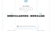 视频聊天怎么加密码锁定（视频锁怎么设置）