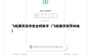 飞机聊天软件安全吗知乎（飞机聊天软件叫啥）