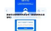 美柚可以视频聊天吗安全吗（美柚视频有女宝宝吗）