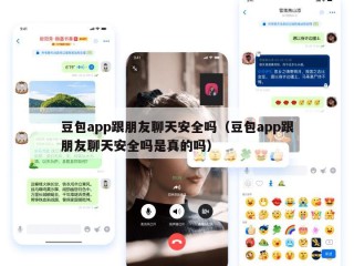 豆包app跟朋友聊天安全吗（豆包app跟朋友聊天安全吗是真的吗）
