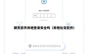 聊天软件异地登录安全吗（异地社交软件）