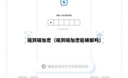 端到端加密（端到端加密能破解吗）