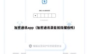 加密通讯app（加密通讯录能抵挡催收吗）